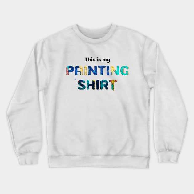 This is my painting shirt Crewneck Sweatshirt by joyandgrace